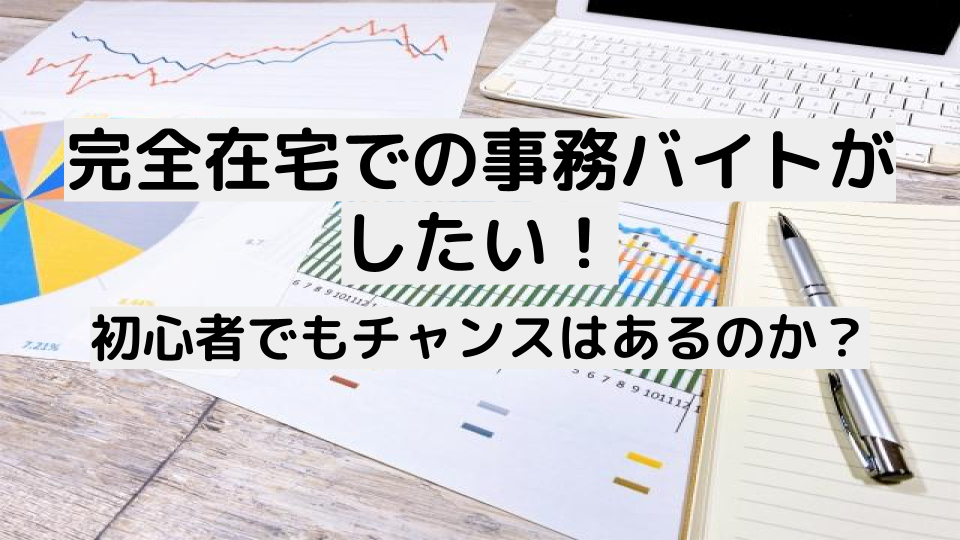 完全在宅での事務バイトがしたい 初心者でもチャンスはあるのか 在宅ワーク